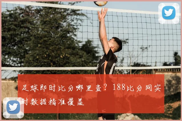 足球即时比分哪里查？188比分网实时数据精准覆盖