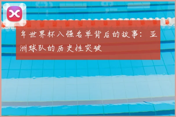 年世界杯八强名单背后的故事：亚洲球队的历史性突破