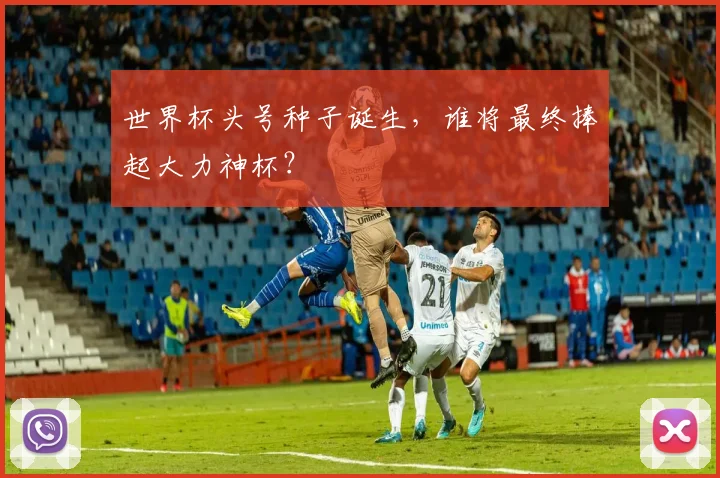 世界杯头号种子诞生，谁将最终捧起大力神杯？